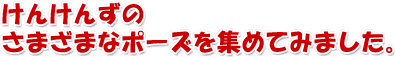 けんけんずのさまざまなポーズを集めてみました。