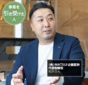 事業を引き受けた人　（株式会社）MATSUI 企画設計 代表取締役 松井さん（写真）
